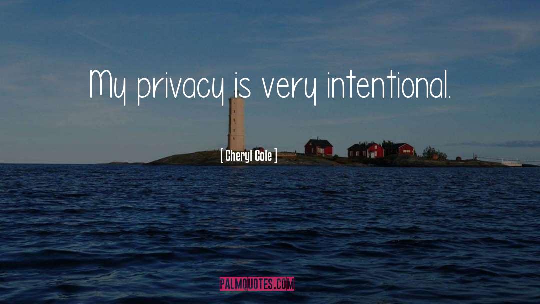 Cheryl Cole Quotes: My privacy is very intentional.