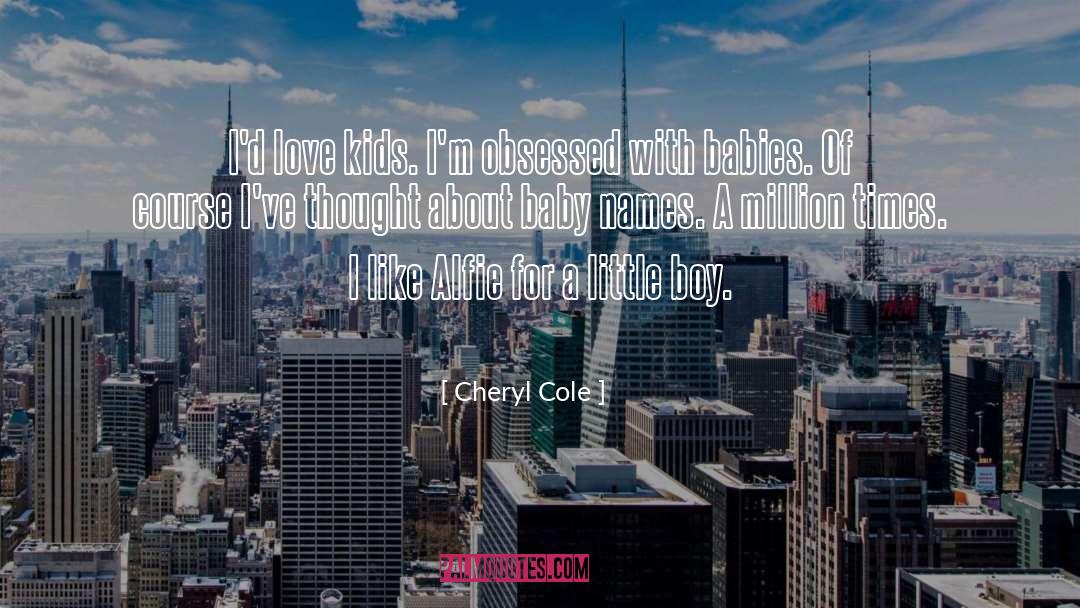 Cheryl Cole Quotes: I'd love kids. I'm obsessed