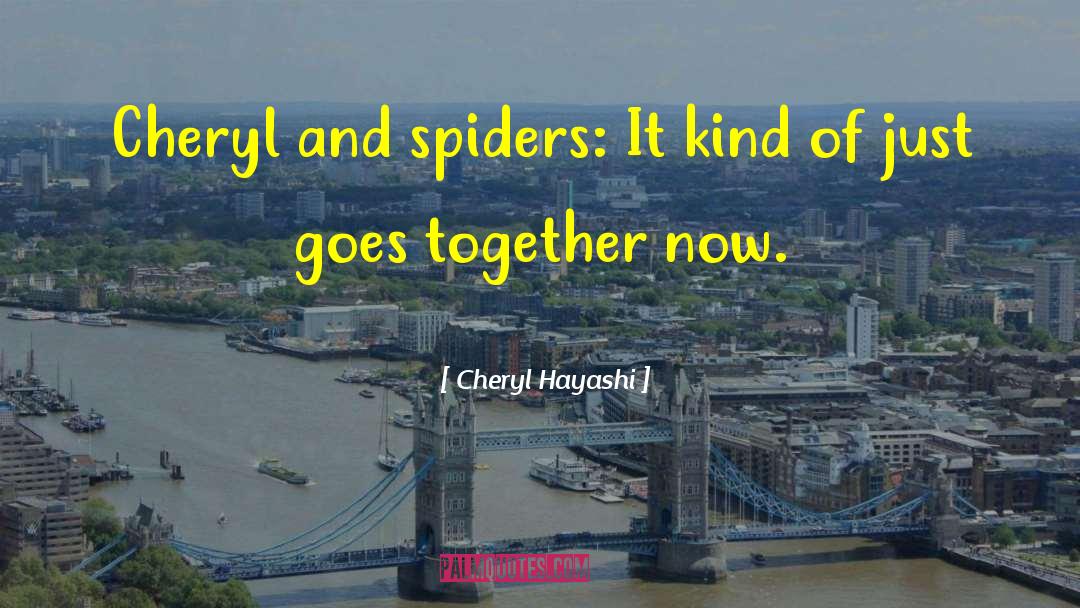 Cheryl Hayashi Quotes: Cheryl and spiders: It kind