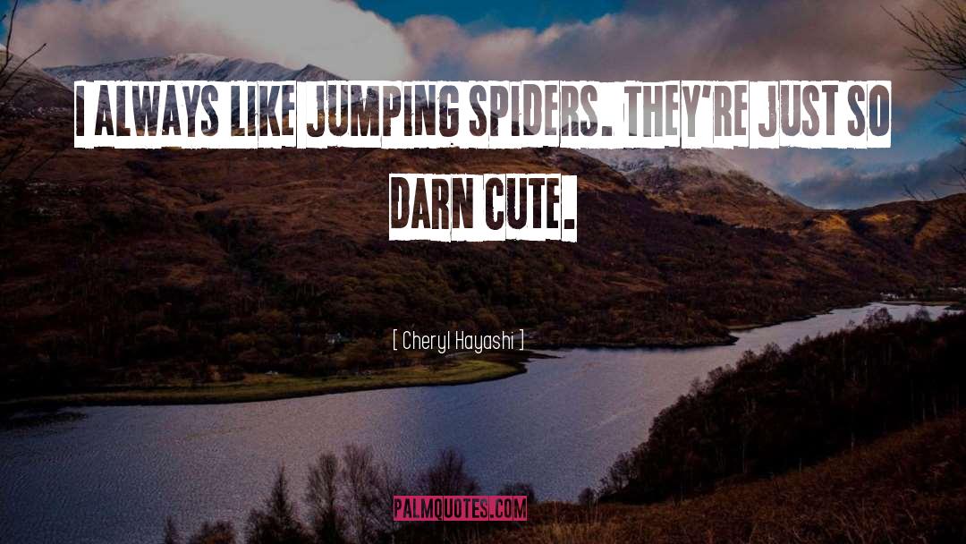 Cheryl Hayashi Quotes: I always like jumping spiders.