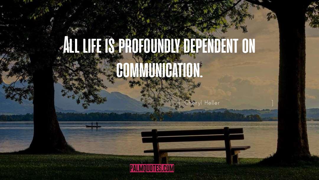 Cheryl Heller Quotes: All life is profoundly dependent