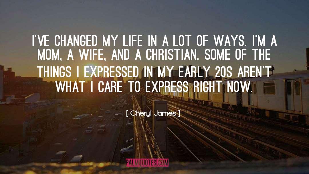 Cheryl James Quotes: I've changed my life in