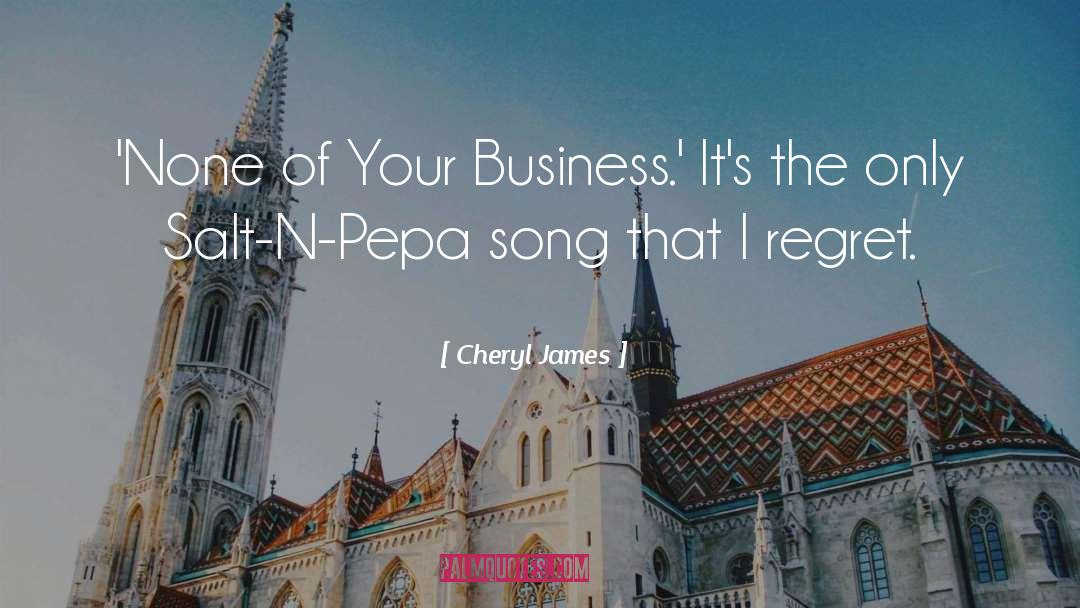 Cheryl James Quotes: 'None of Your Business.' It's