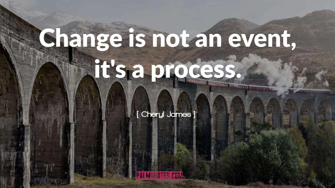 Cheryl James Quotes: Change is not an event,