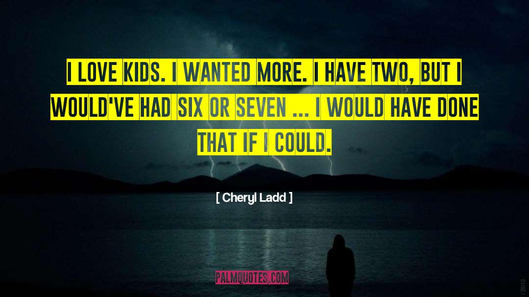 Cheryl Ladd Quotes: I love kids. I wanted