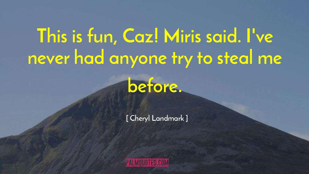 Cheryl Landmark Quotes: This is fun, Caz! Miris