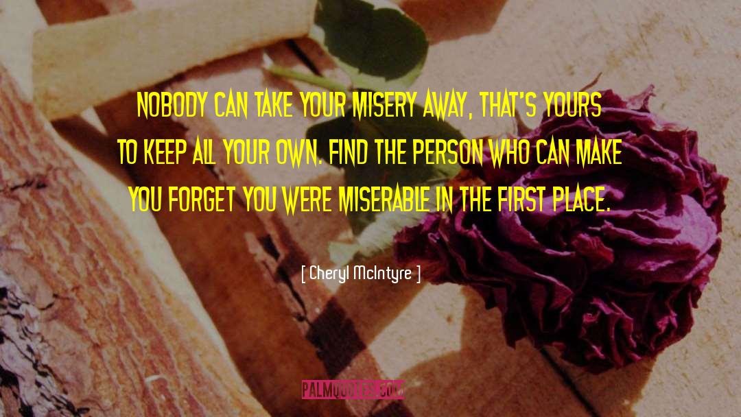 Cheryl McIntyre Quotes: Nobody can take your misery