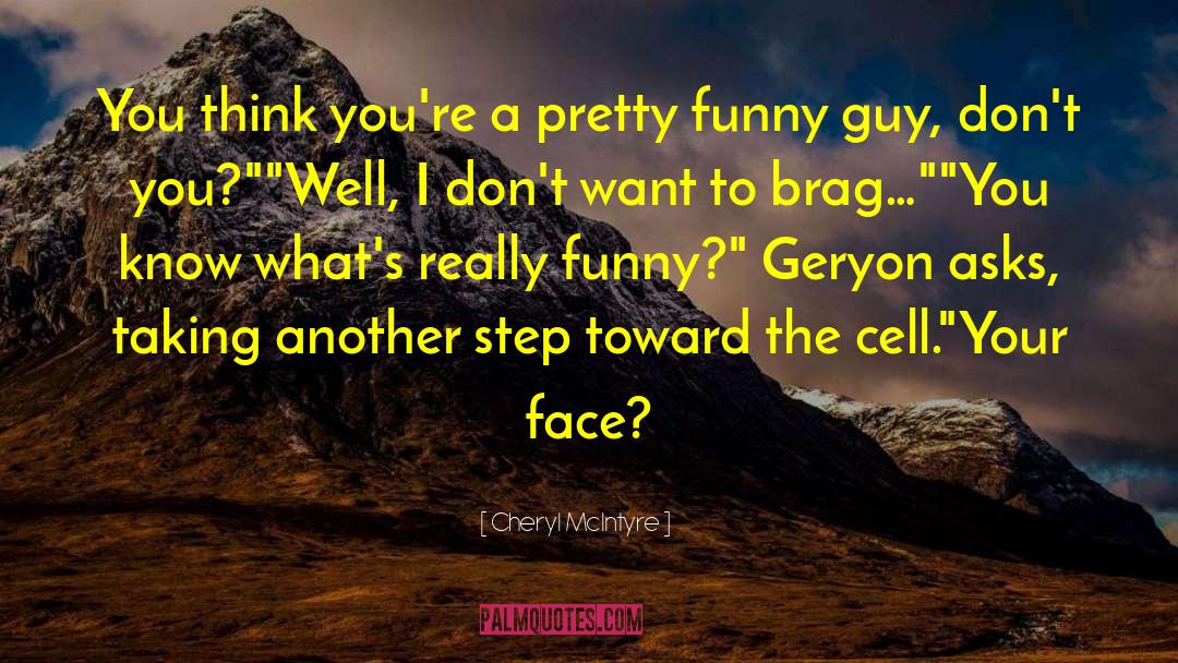 Cheryl McIntyre Quotes: You think you're a pretty