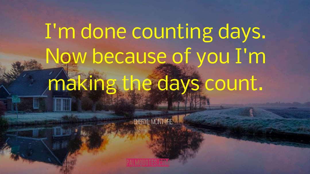 Cheryl McIntyre Quotes: I'm done counting days. Now