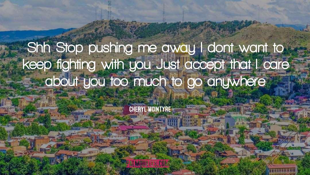 Cheryl McIntyre Quotes: Shh. Stop pushing me away.