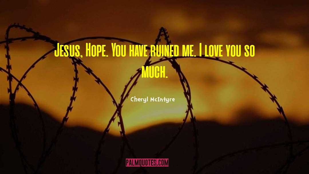 Cheryl McIntyre Quotes: Jesus, Hope. You have ruined