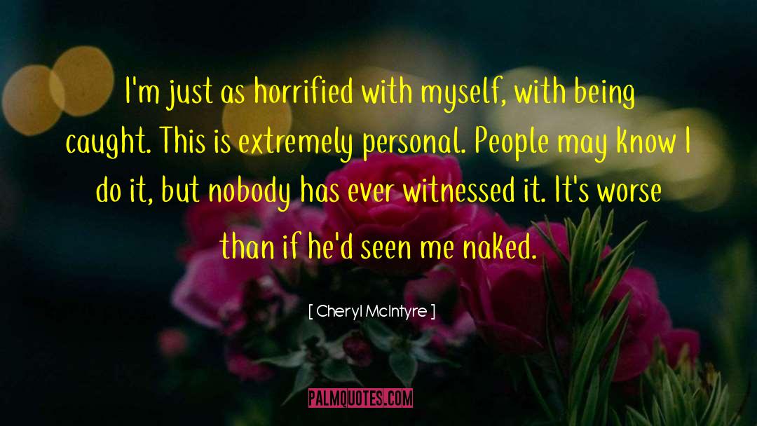 Cheryl McIntyre Quotes: I'm just as horrified with