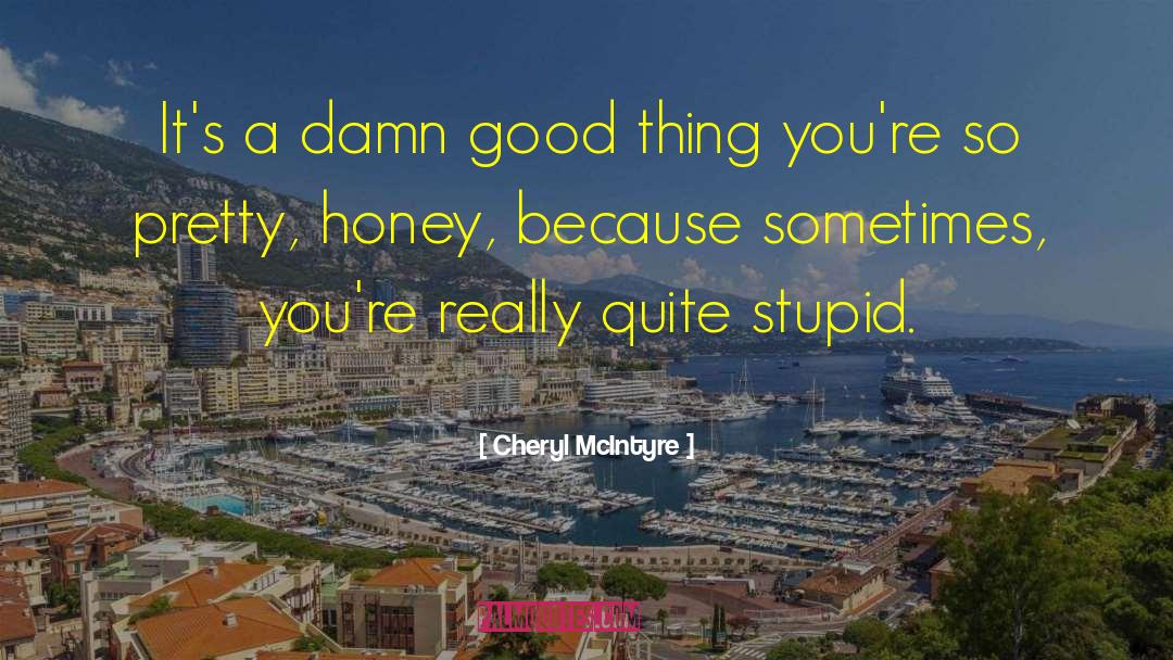 Cheryl McIntyre Quotes: It's a damn good thing