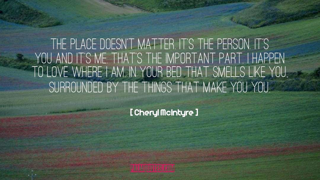 Cheryl McIntyre Quotes: The place doesn't matter. It's