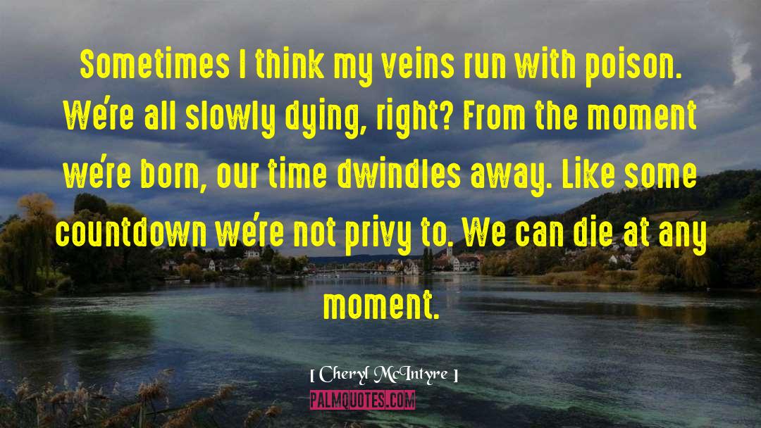 Cheryl McIntyre Quotes: Sometimes I think my veins