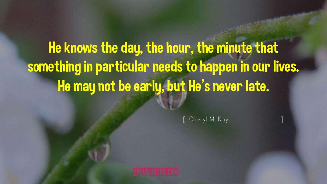 Cheryl McKay Quotes: He knows the day, the