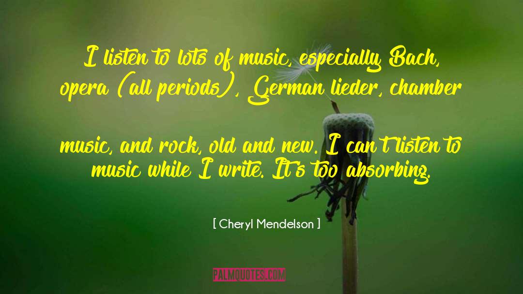 Cheryl Mendelson Quotes: I listen to lots of