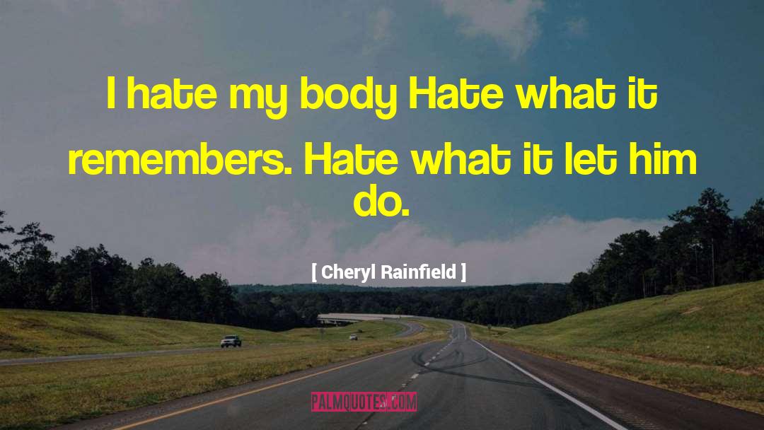 Cheryl Rainfield Quotes: I hate my body Hate