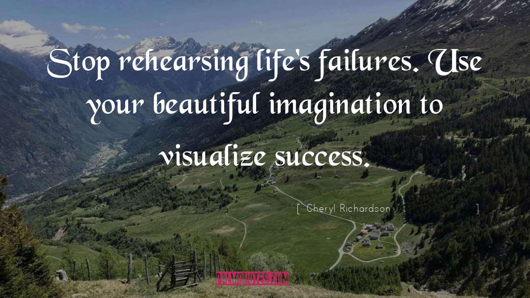 Cheryl Richardson Quotes: Stop rehearsing life's failures. Use