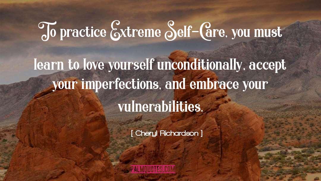 Cheryl Richardson Quotes: To practice Extreme Self-Care, you
