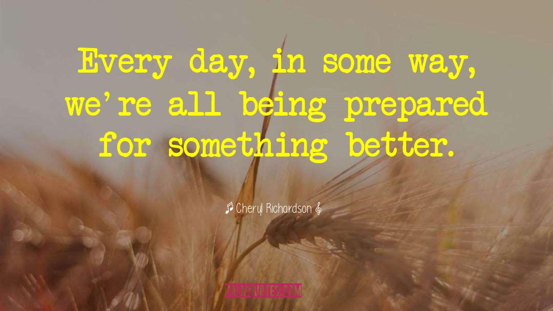 Cheryl Richardson Quotes: Every day, in some way,