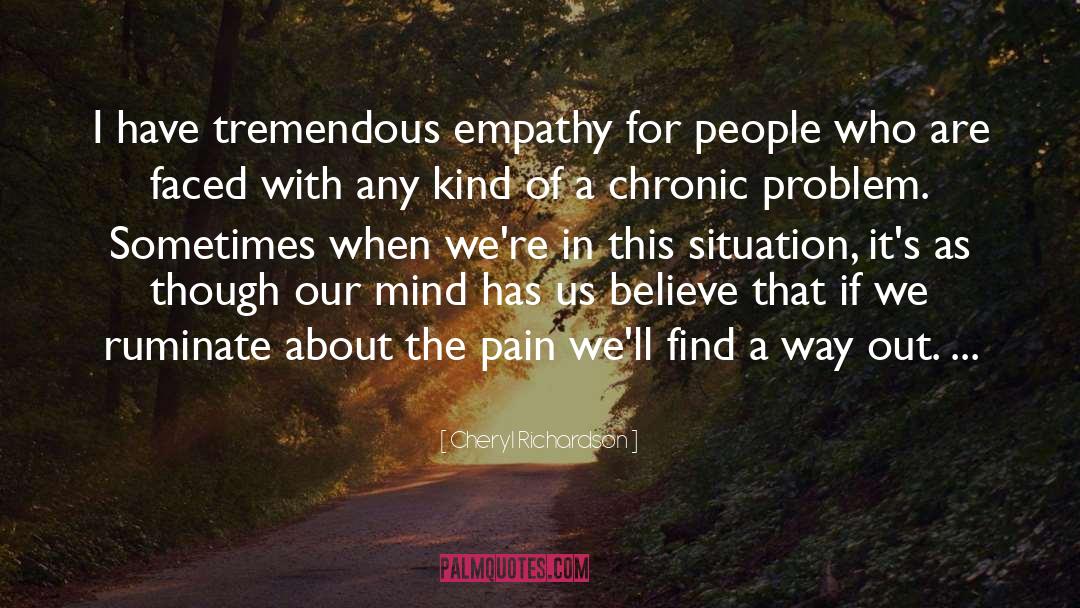 Cheryl Richardson Quotes: I have tremendous empathy for