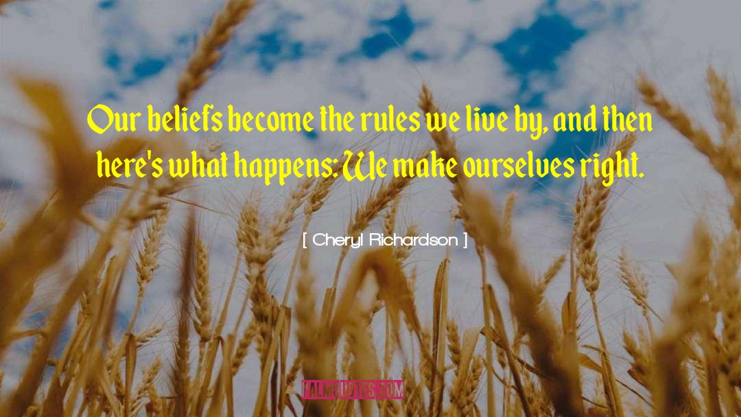 Cheryl Richardson Quotes: Our beliefs become the rules