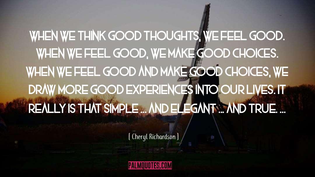 Cheryl Richardson Quotes: When we think good thoughts,