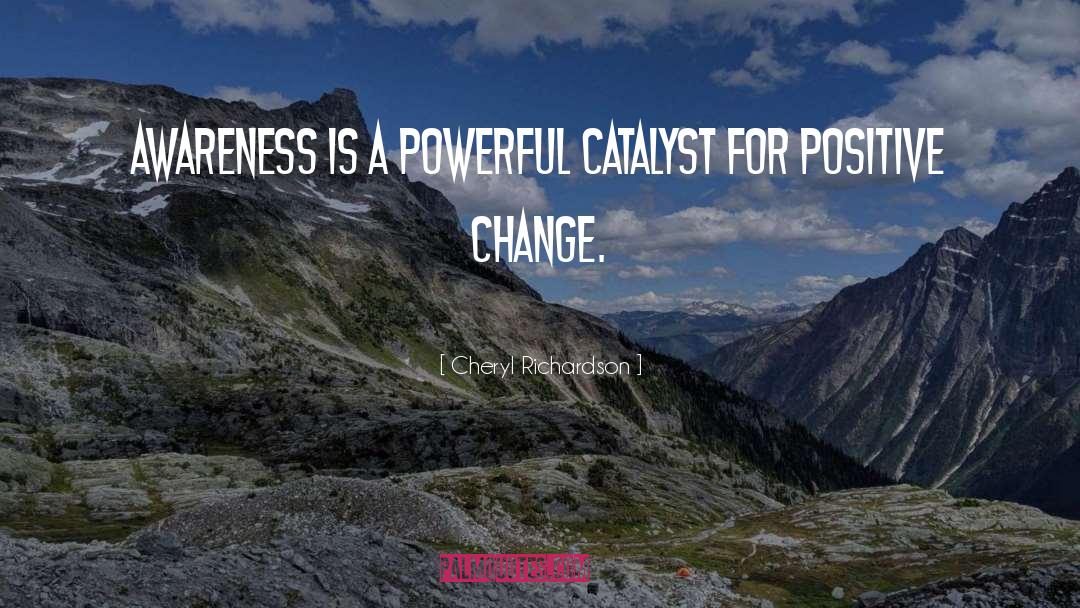 Cheryl Richardson Quotes: Awareness is a powerful catalyst
