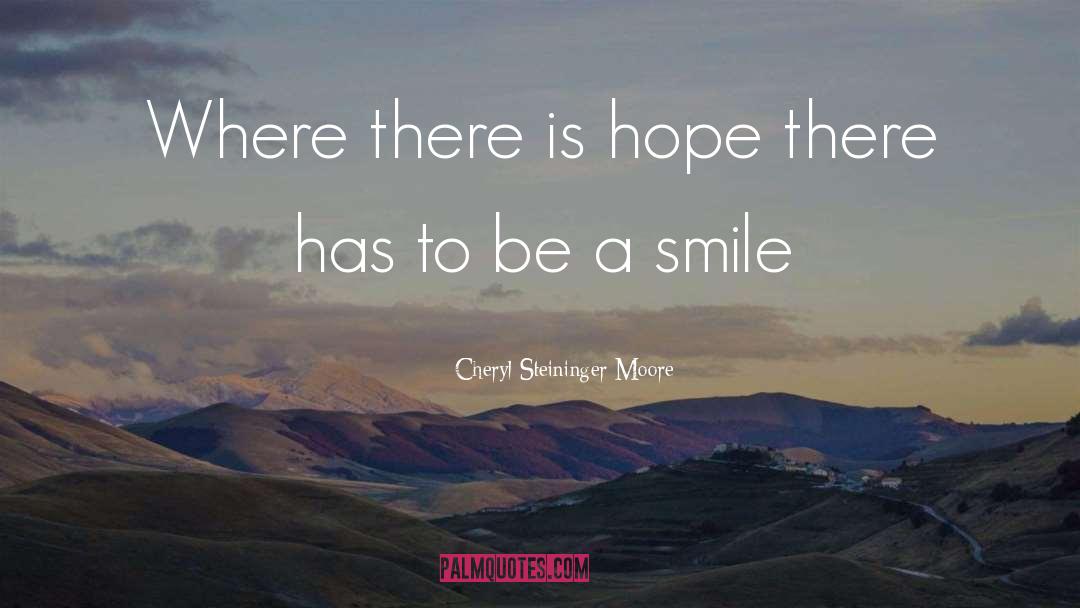 Cheryl Steininger Moore Quotes: Where there is hope there