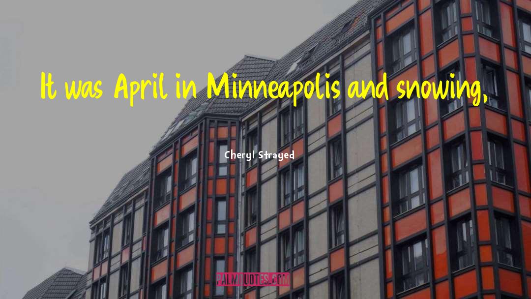 Cheryl Strayed Quotes: It was April in Minneapolis