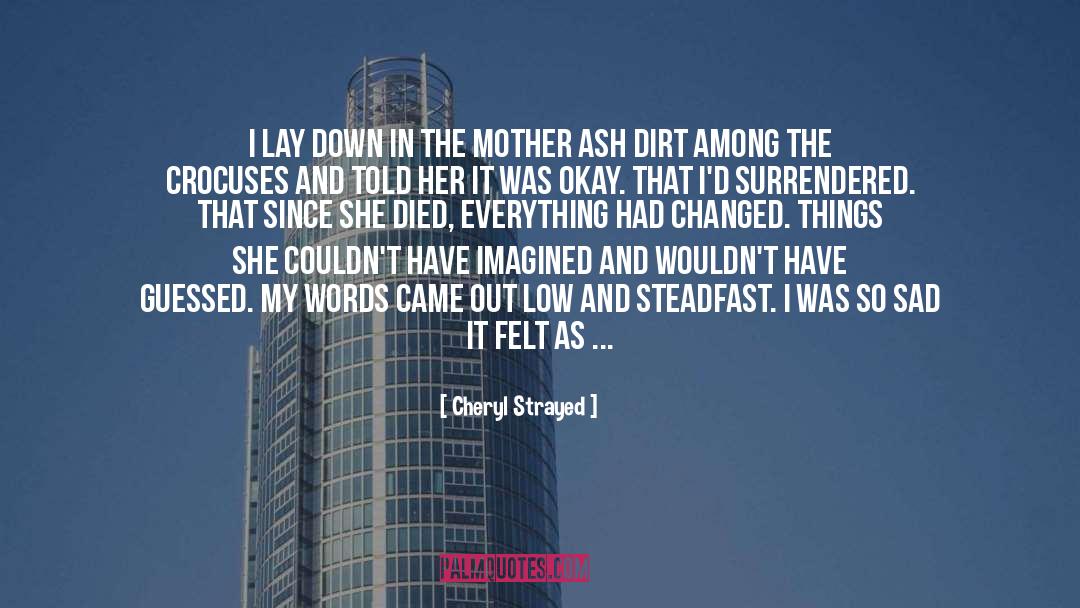 Cheryl Strayed Quotes: I lay down in the