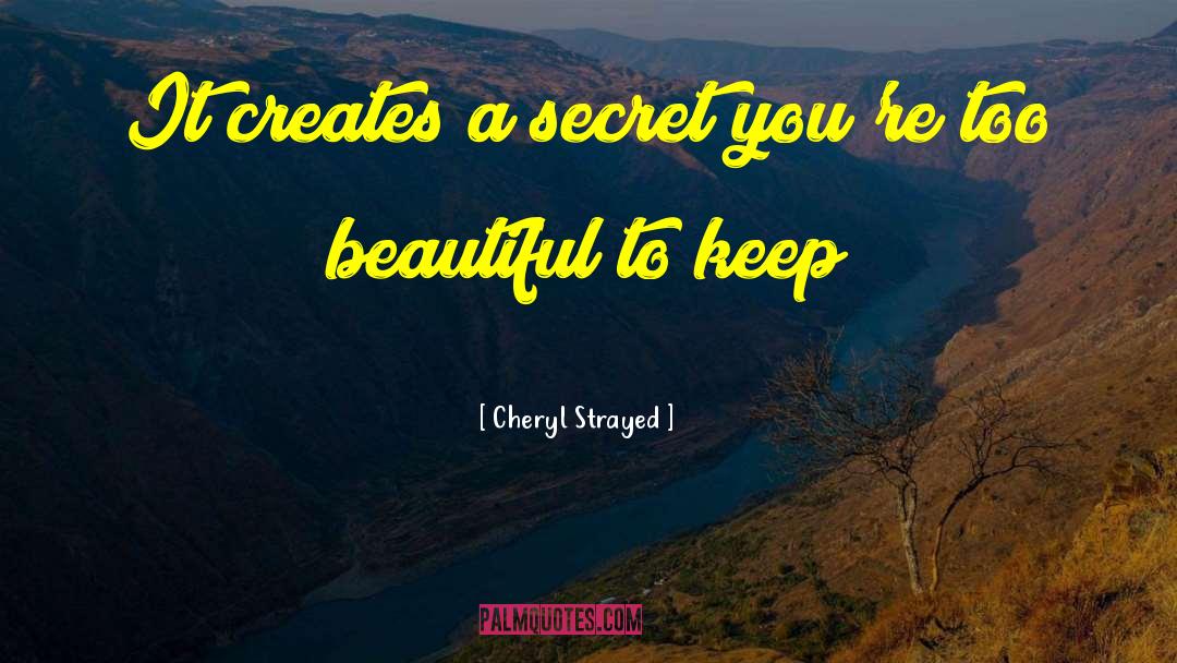 Cheryl Strayed Quotes: It creates a secret you're
