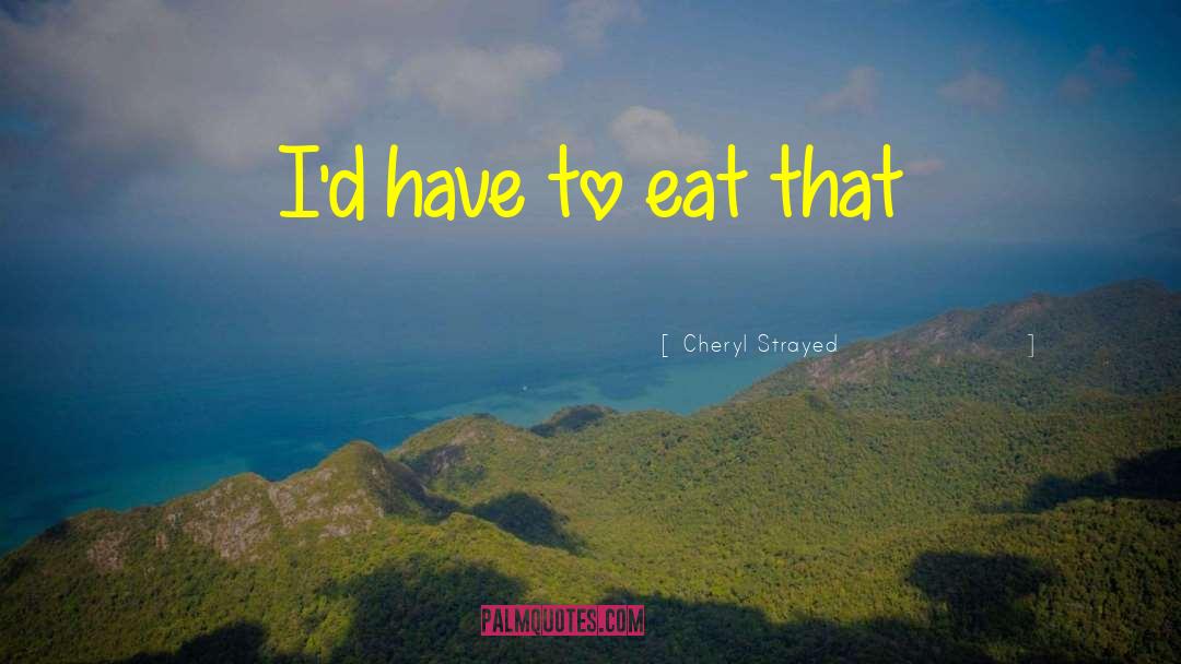 Cheryl Strayed Quotes: I'd have to eat that