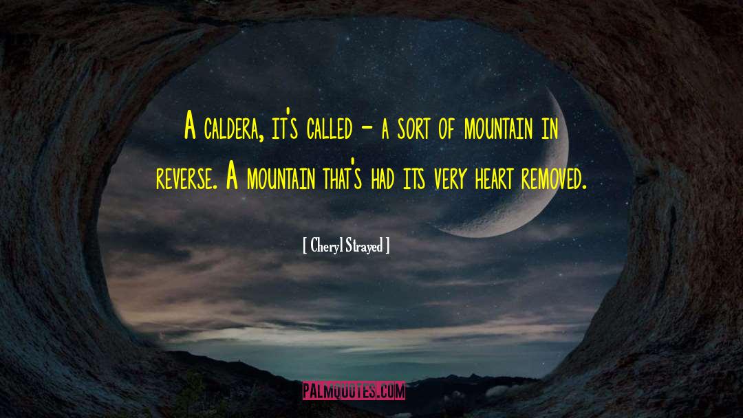 Cheryl Strayed Quotes: A caldera, it's called -