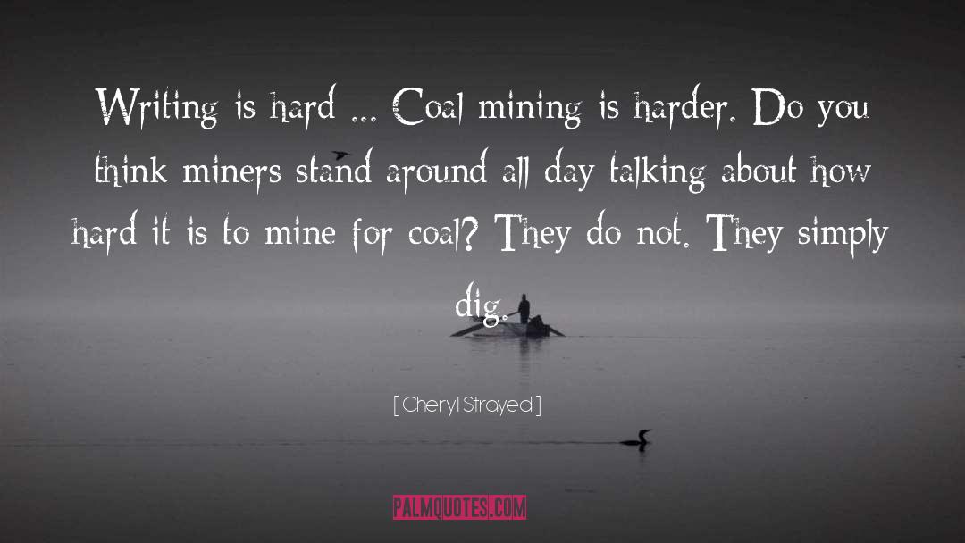 Cheryl Strayed Quotes: Writing is hard ... Coal