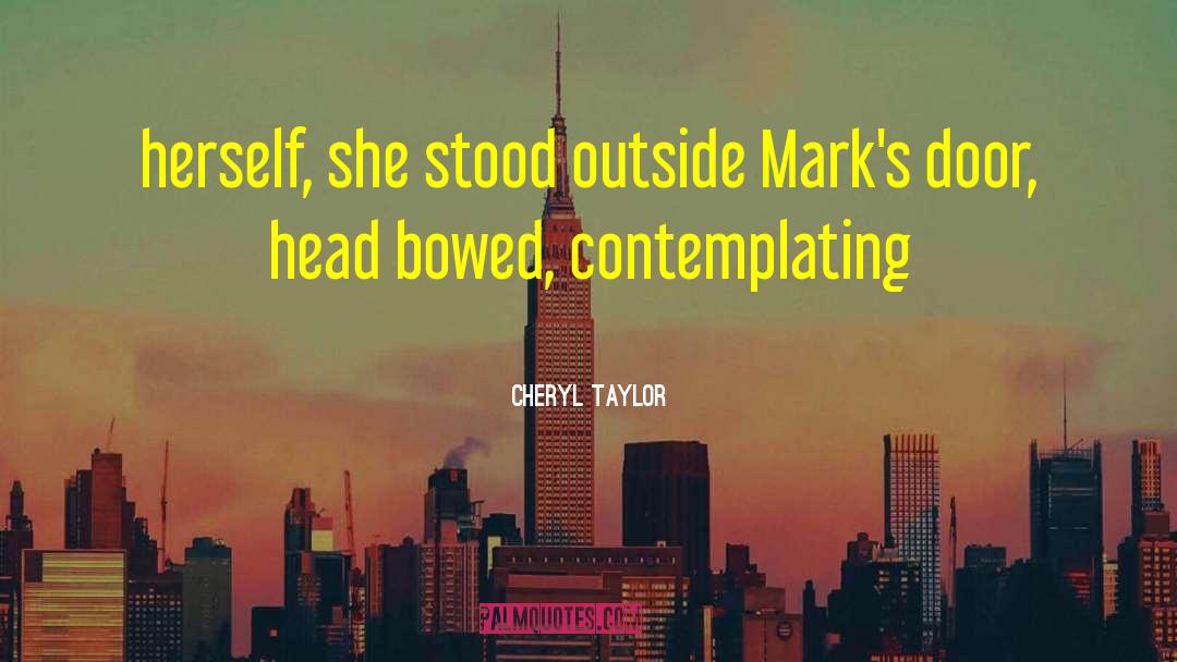 Cheryl Taylor Quotes: herself, she stood outside Mark's