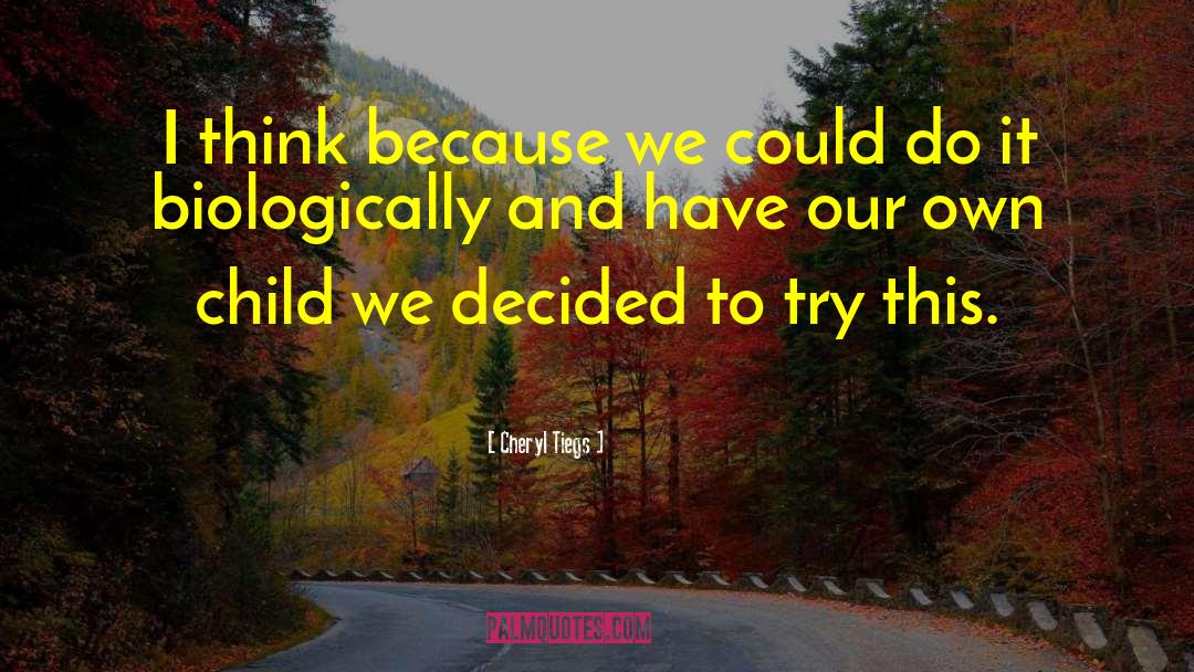 Cheryl Tiegs Quotes: I think because we could