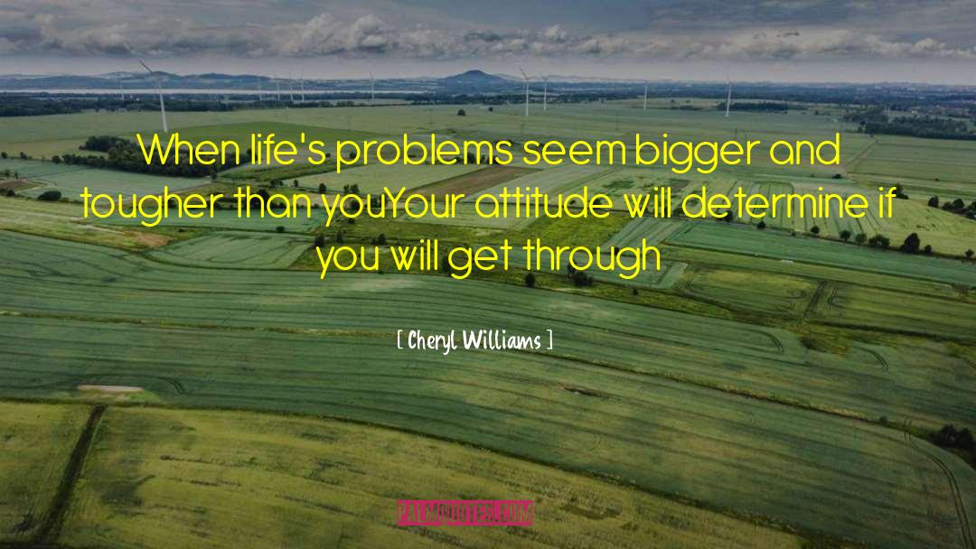 Cheryl Williams Quotes: When life's problems seem bigger
