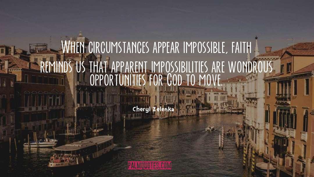 Cheryl Zelenka Quotes: When circumstances appear impossible, faith