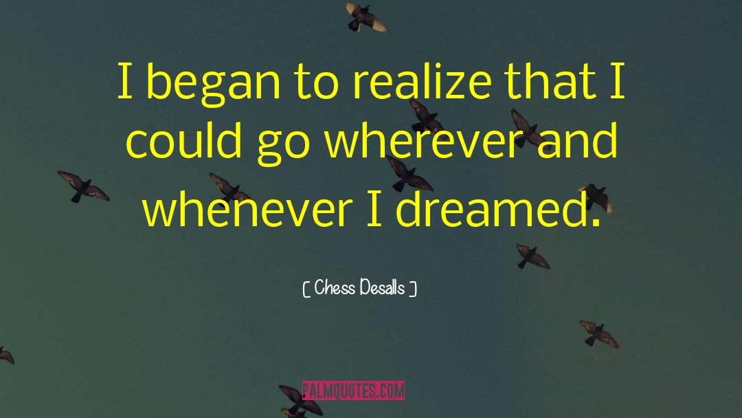Chess Desalls Quotes: I began to realize that