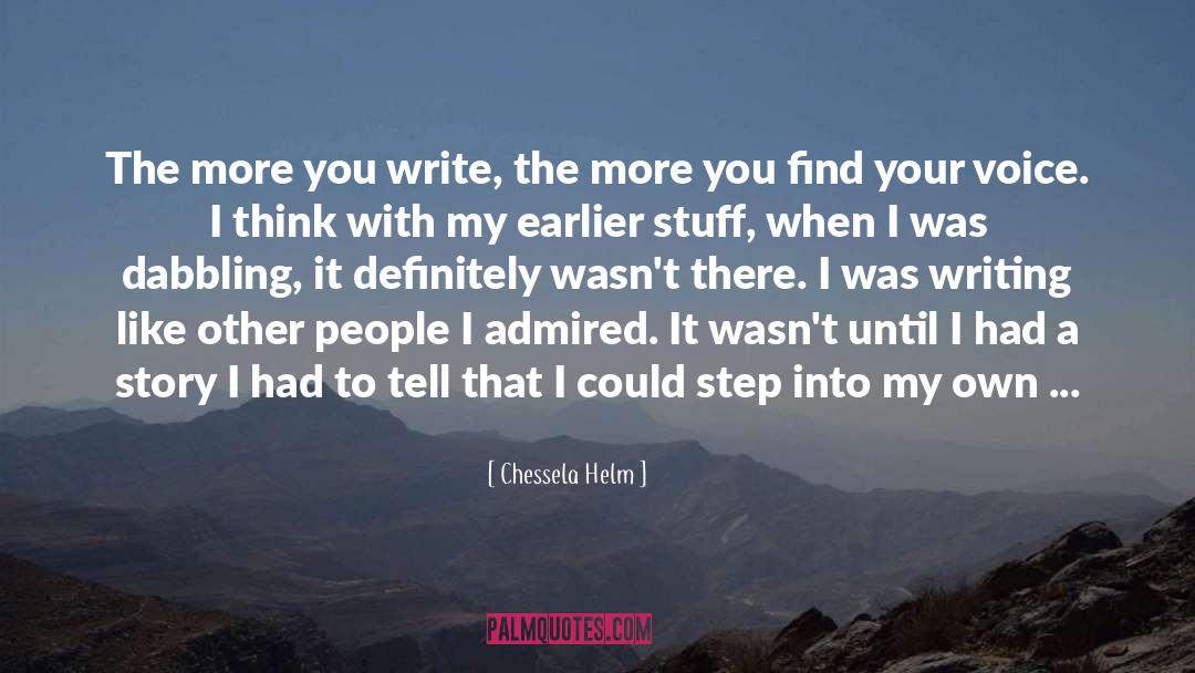 Chessela Helm Quotes: The more you write, the