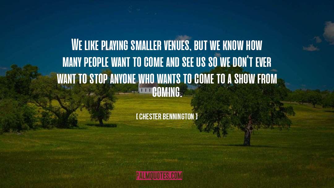 Chester Bennington Quotes: We like playing smaller venues,