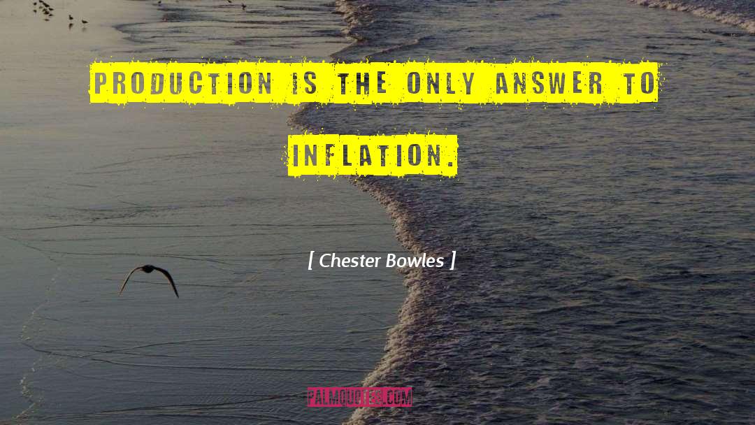 Chester Bowles Quotes: Production is the only answer