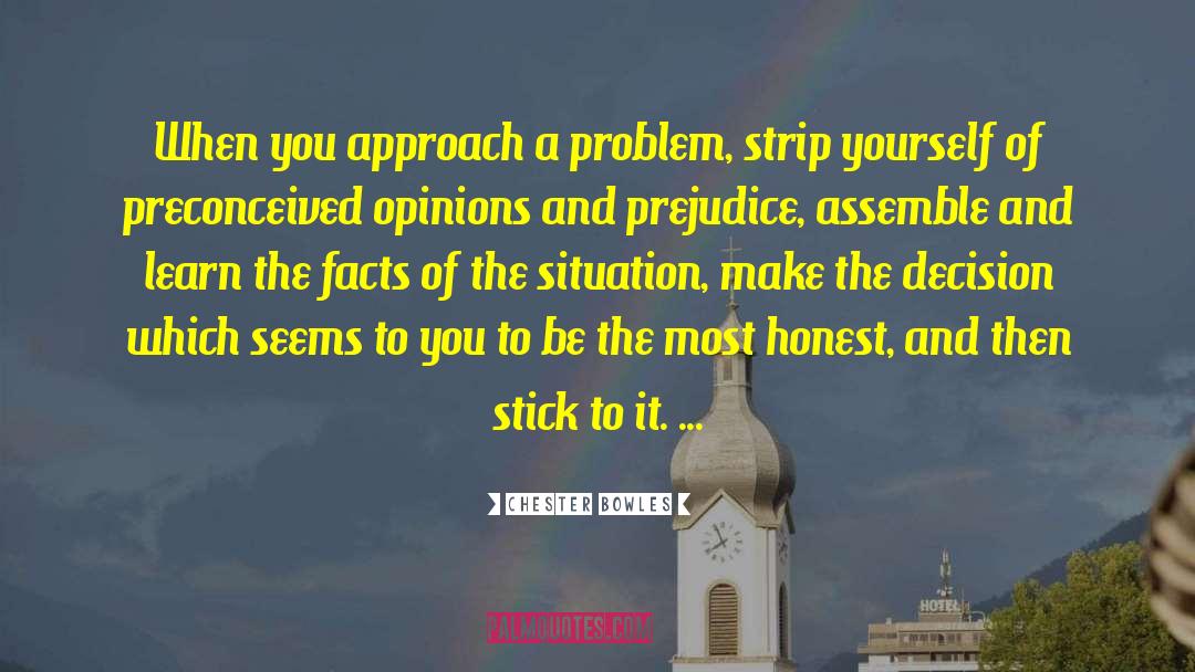 Chester Bowles Quotes: When you approach a problem,