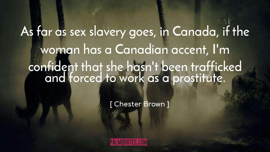 Chester Brown Quotes: As far as sex slavery