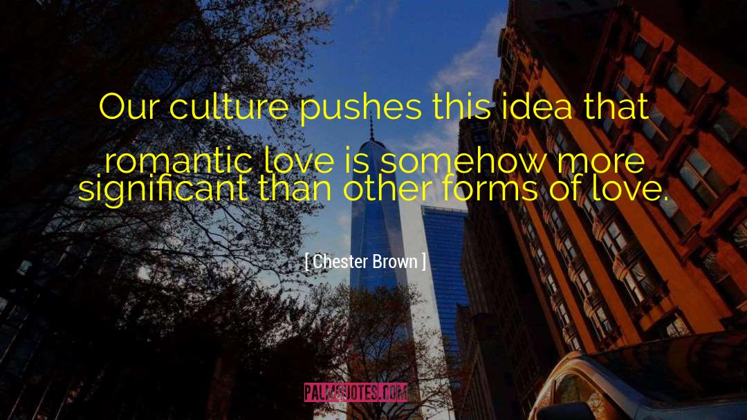 Chester Brown Quotes: Our culture pushes this idea