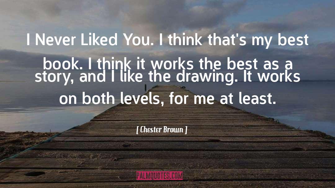 Chester Brown Quotes: I Never Liked You. I