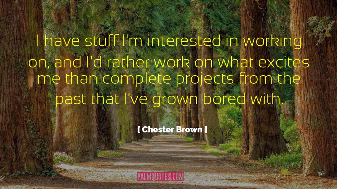 Chester Brown Quotes: I have stuff I'm interested