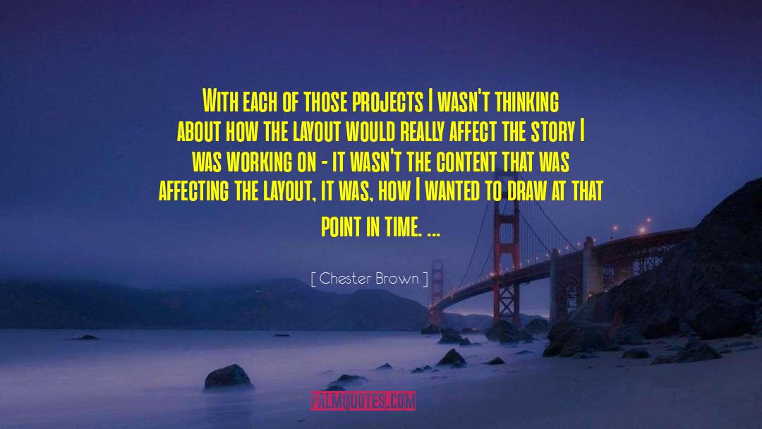 Chester Brown Quotes: With each of those projects